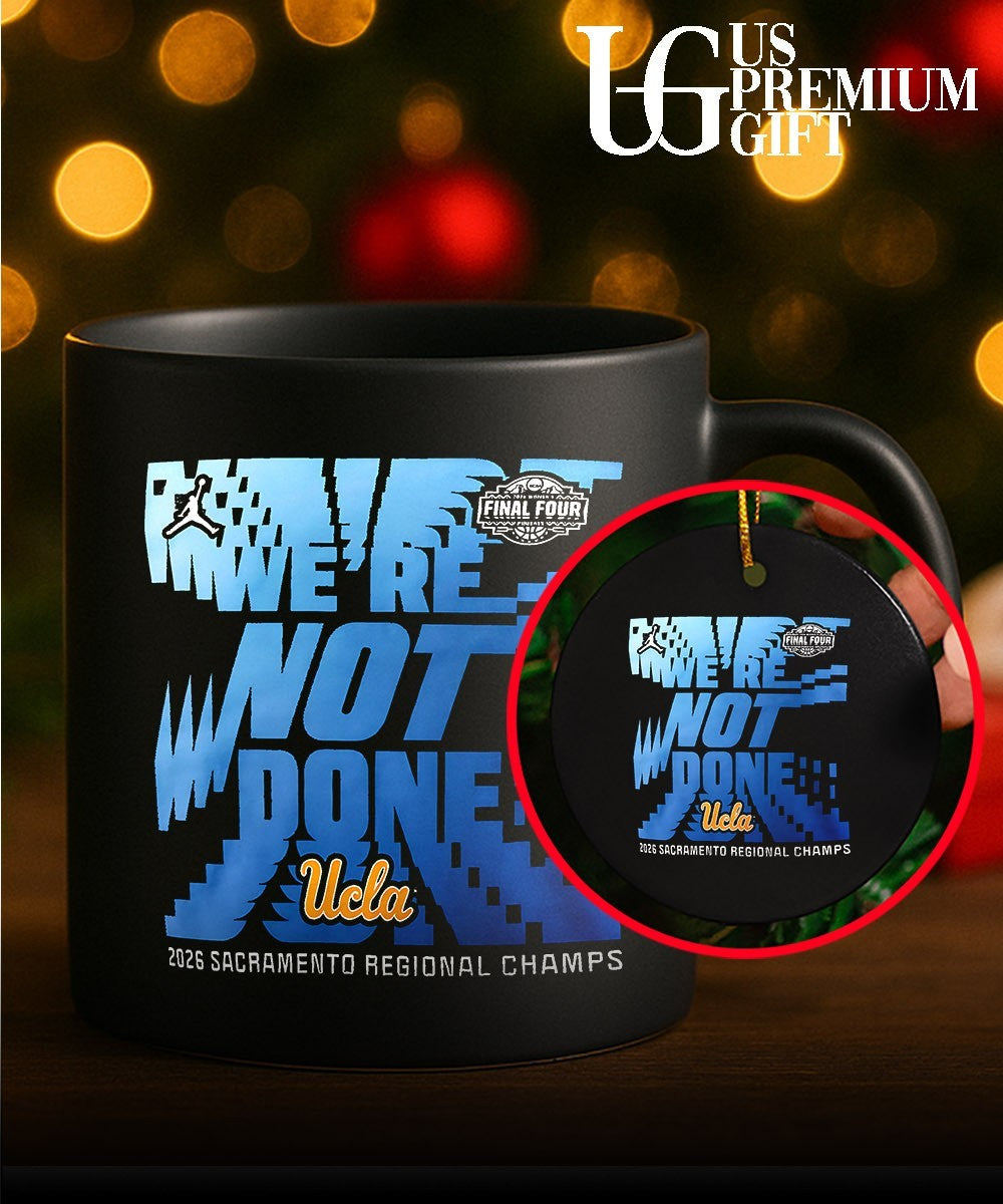 We’re Not Done UCLA Bruins basketball 2026 Sacramento Regional Champs Final Four shirt