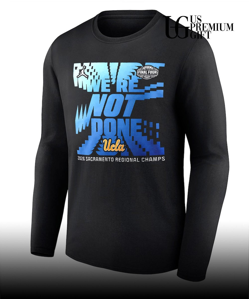 We’re Not Done UCLA Bruins basketball 2026 Sacramento Regional Champs Final Four shirt