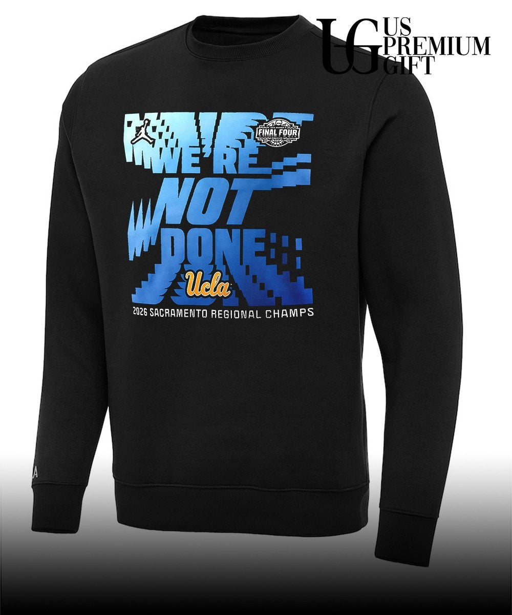 We’re Not Done UCLA Bruins basketball 2026 Sacramento Regional Champs Final Four shirt
