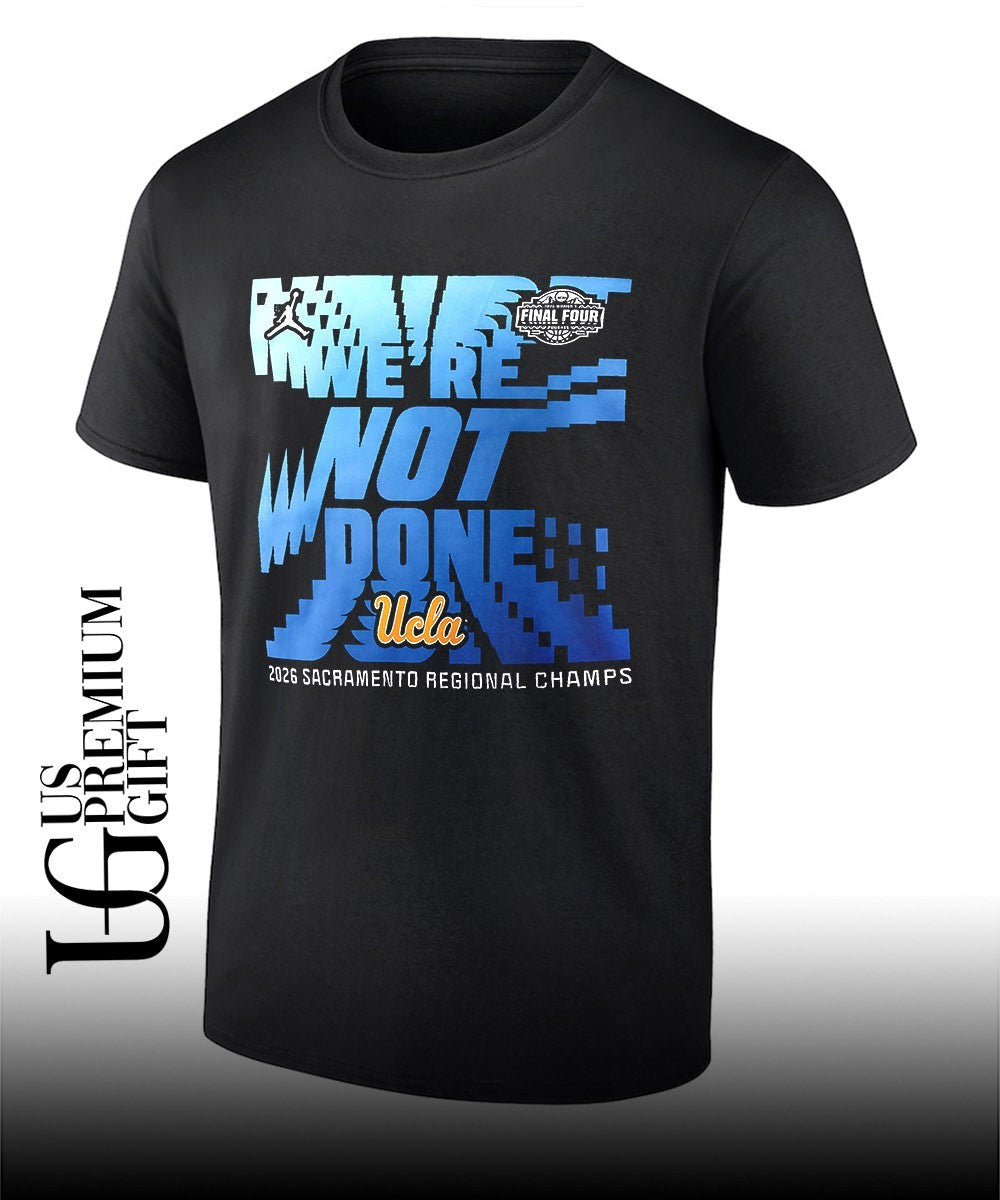 We’re Not Done UCLA Bruins basketball 2026 Sacramento Regional Champs Final Four shirt