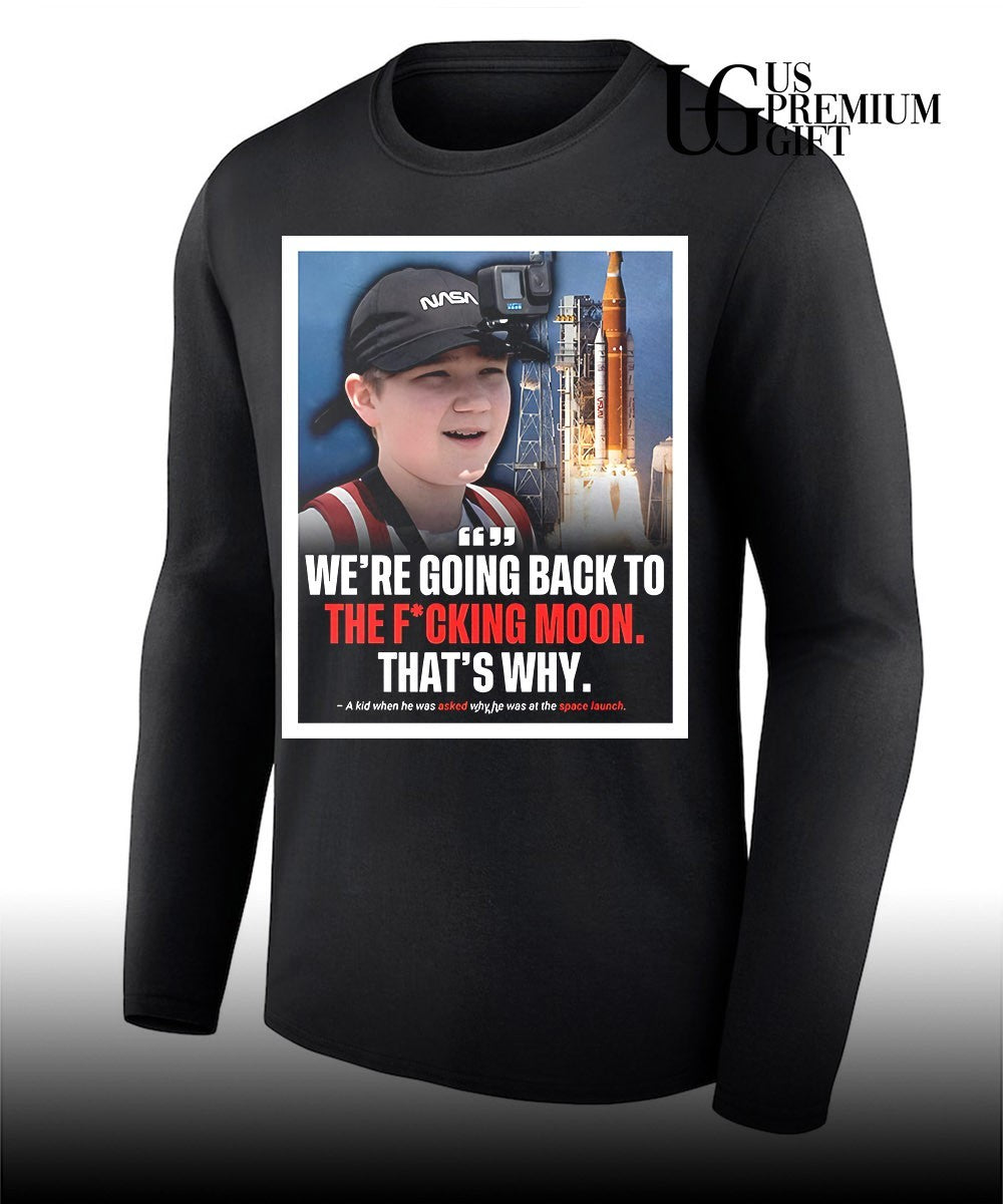 We’re going back to the fucking moon that’s why shirt