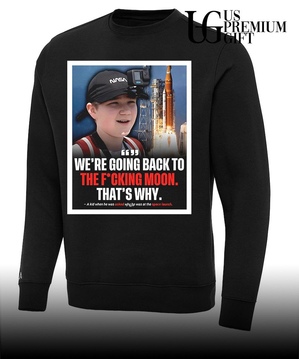 We’re going back to the fucking moon that’s why shirt
