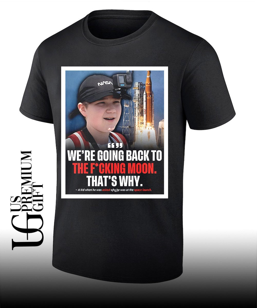We’re going back to the fucking moon that’s why shirt