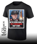 We’re going back to the fucking moon that’s why shirt