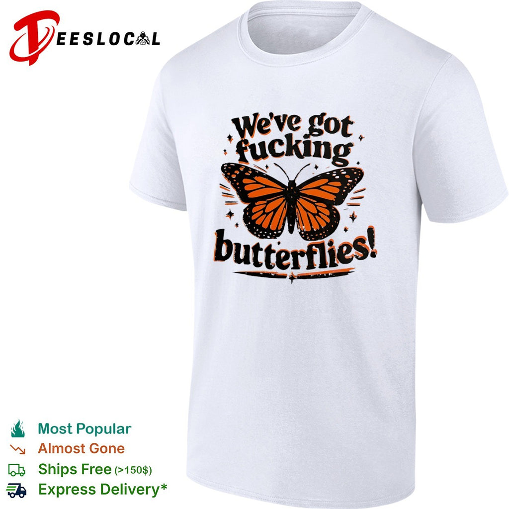 We’ve Got Fucking Butterflies Butterfly shirt