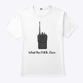 What The Fuck Over Funny Walkie Talkie Shirt