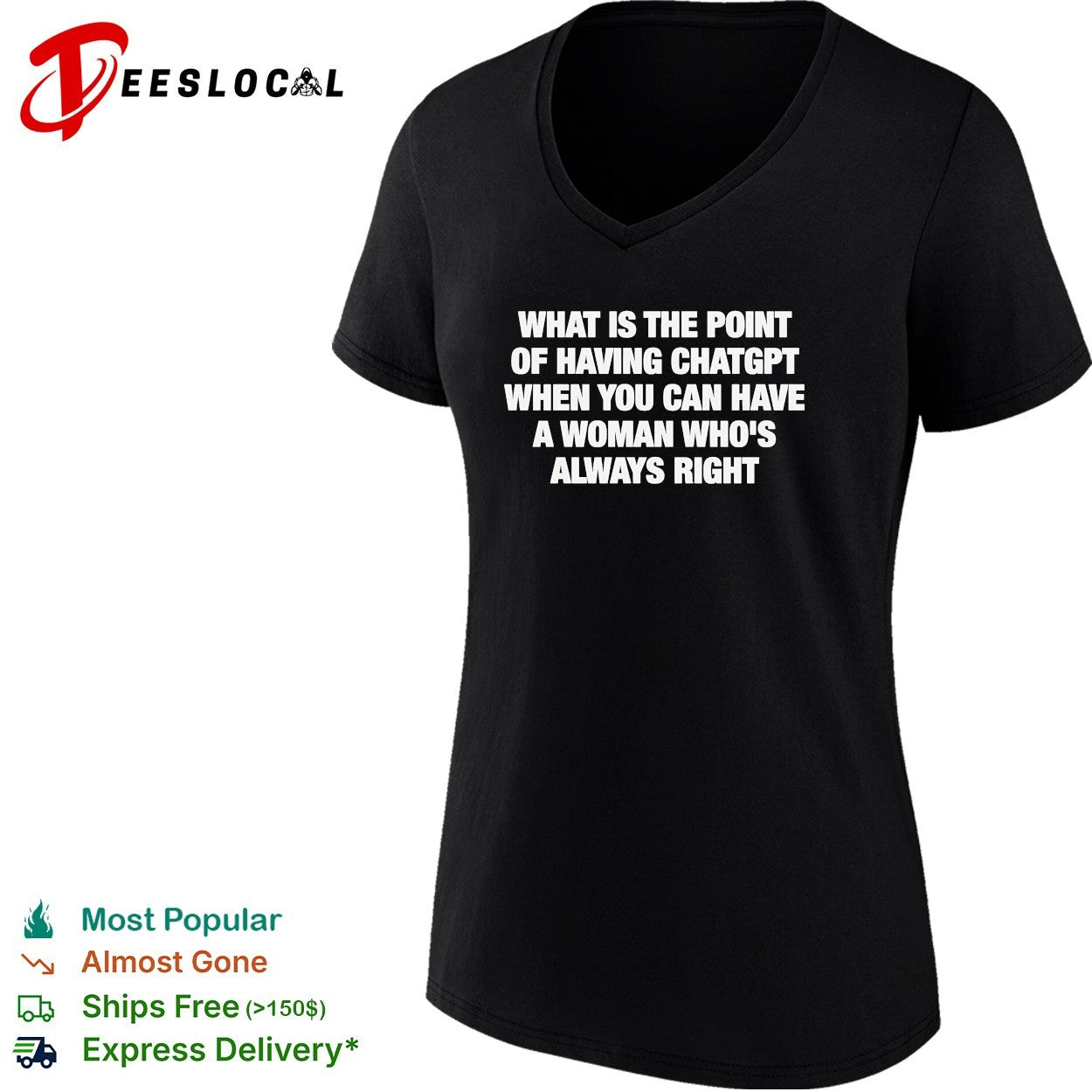 What is the point of having chatgpt when you can have a woman who’s always right shirt