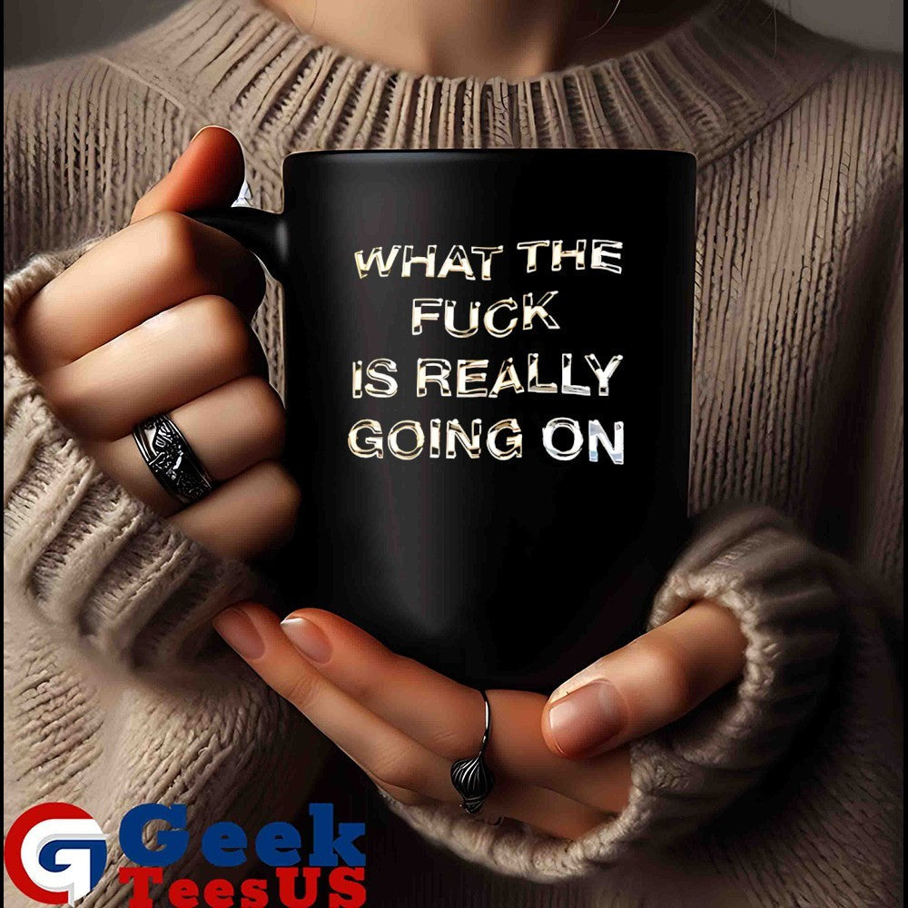 What the fuck is really going on shirt