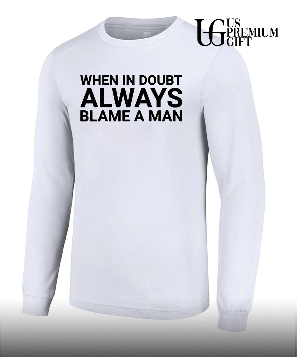 When in doubt always blame a man T-shirt