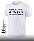When in doubt always blame a man T-shirt