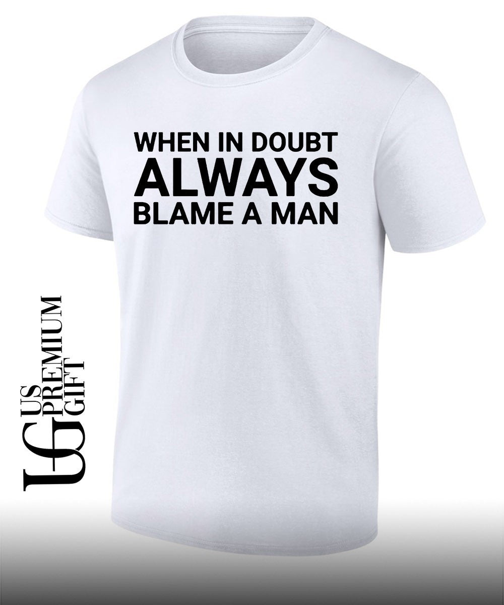 When in doubt always blame a man T-shirt