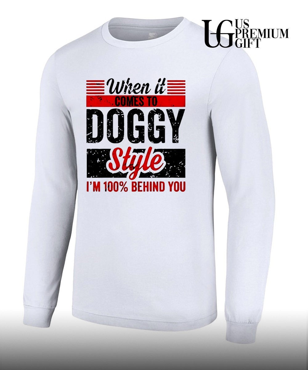 When it comes to doggy style I’m 100 percent behind you shirt