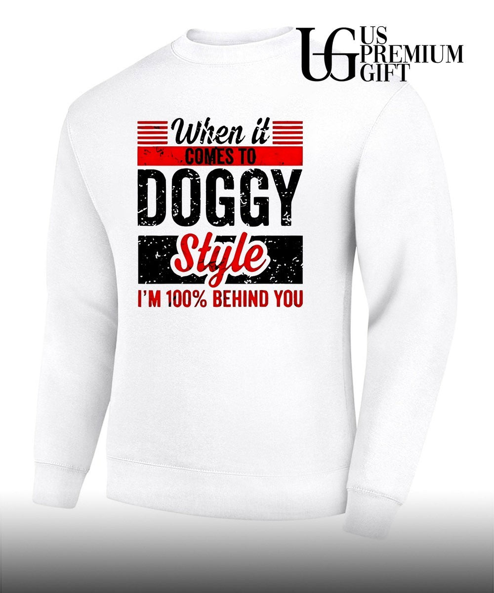When it comes to doggy style I’m 100 percent behind you shirt