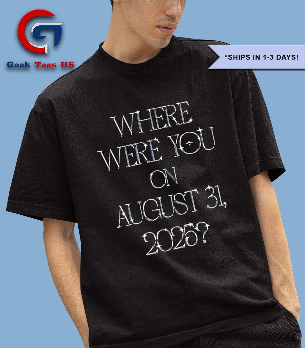 Where were you on August 31 2025 shirt