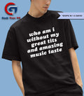 Who am I without my great tits and amazing music taste shirt