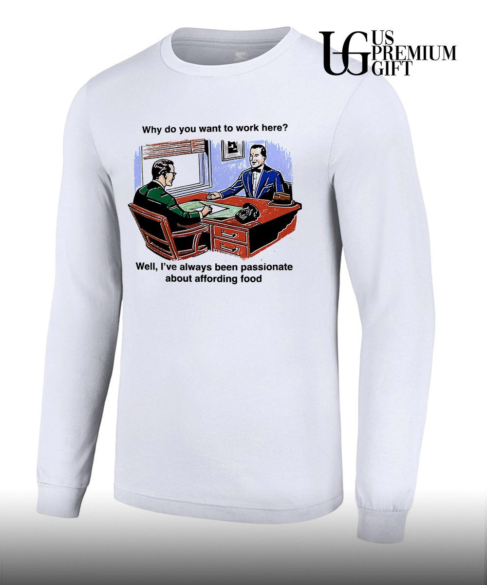 Why do you want to work here well I’ve always been passionate about affording food shirt