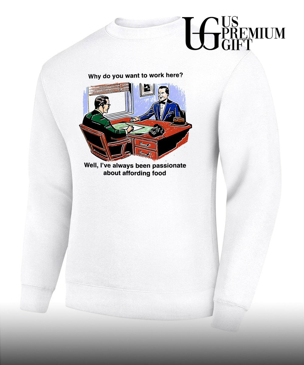 Why do you want to work here well I’ve always been passionate about affording food shirt
