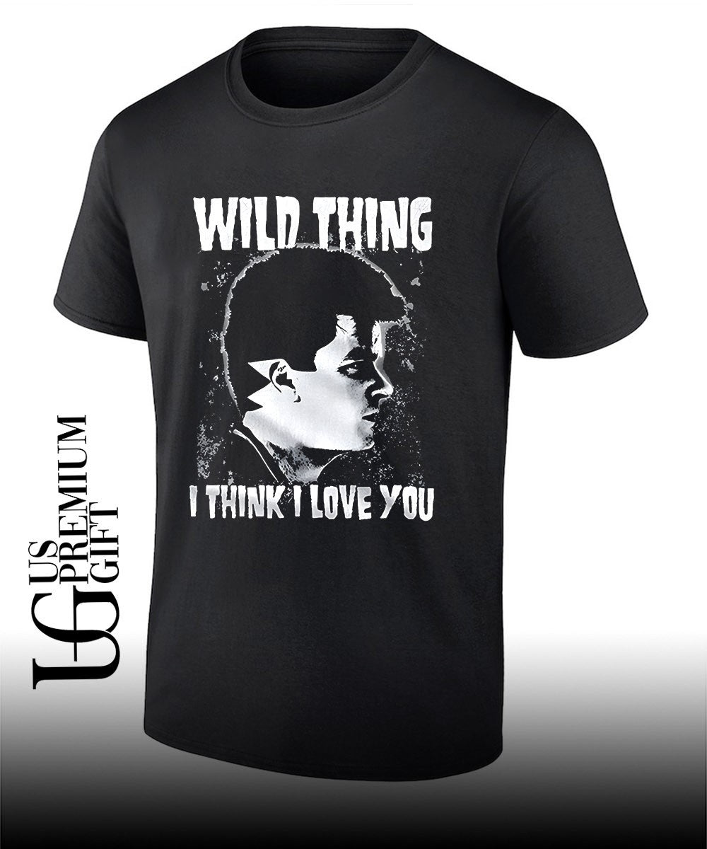 Wild thing I think I love you shirt