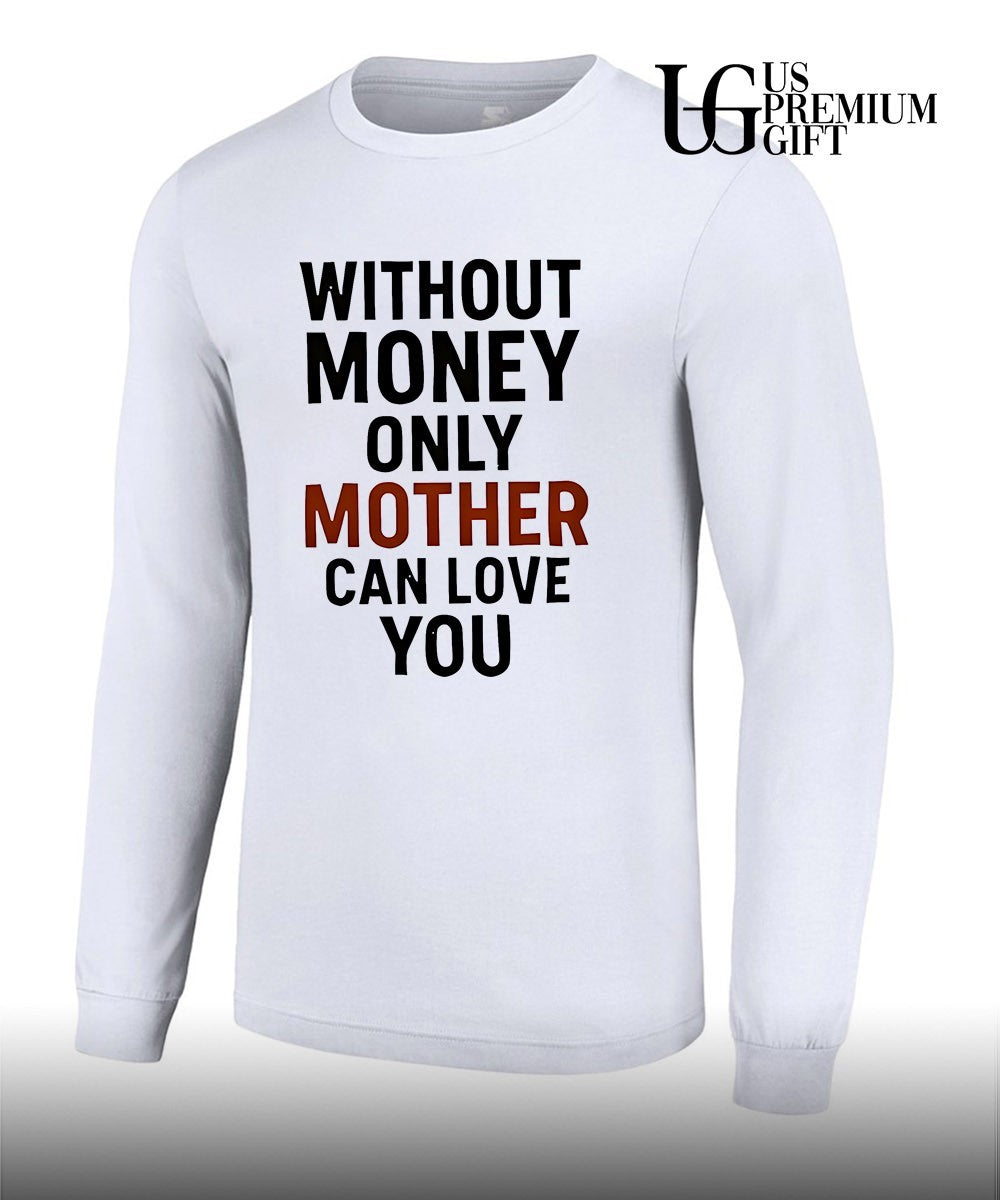 Without money only mother can love you shirt