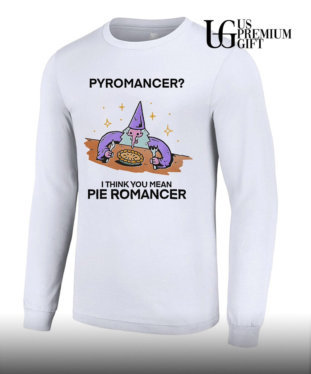 Wizard Pyromancer I think you mean pie Romancer shirt