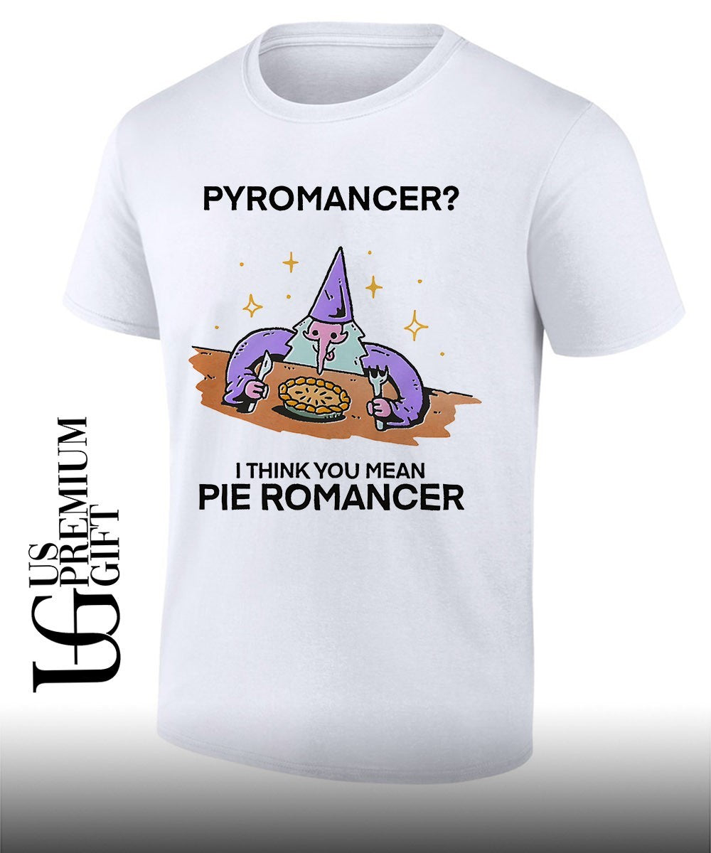 Wizard Pyromancer I think you mean pie Romancer shirt