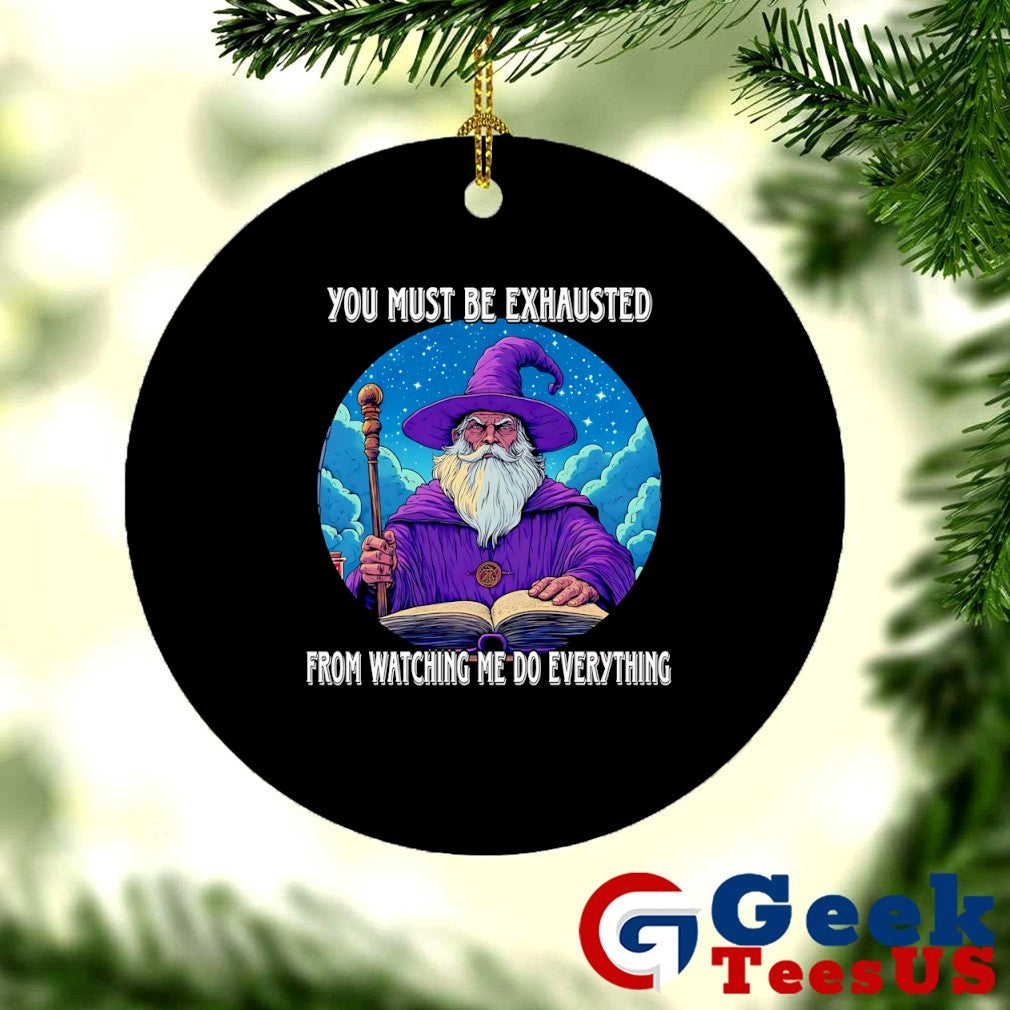 Wizard you must be exhausted from watching me do everything shirt