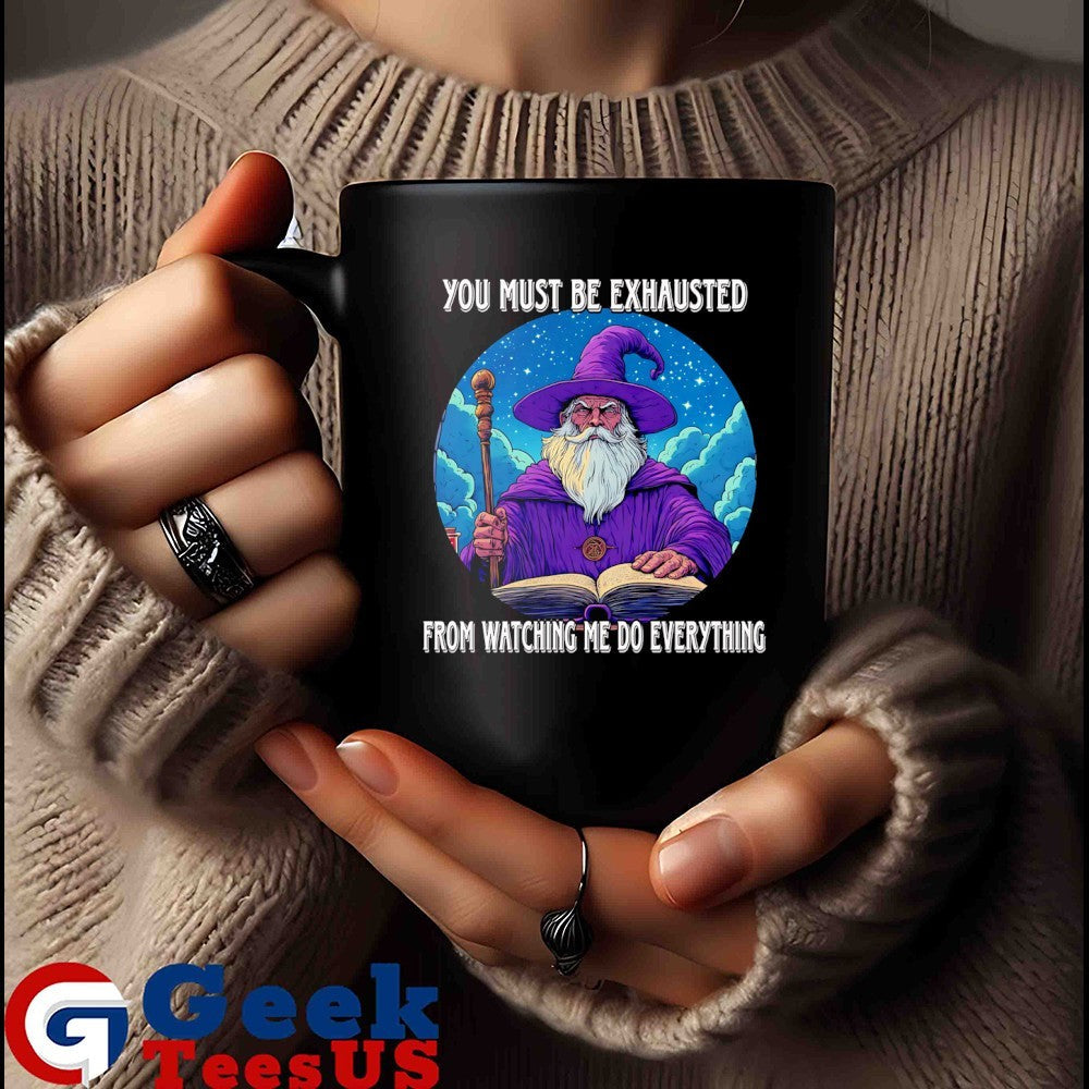 Wizard you must be exhausted from watching me do everything shirt