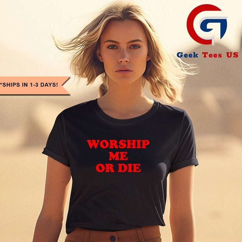 Worship me or die shirt