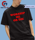 Worship me or die shirt