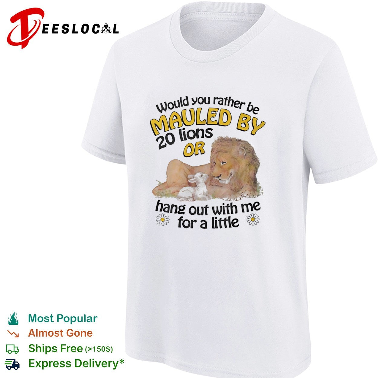 Would you rather be mauled by 20 lions or hang out with me for a little shirt