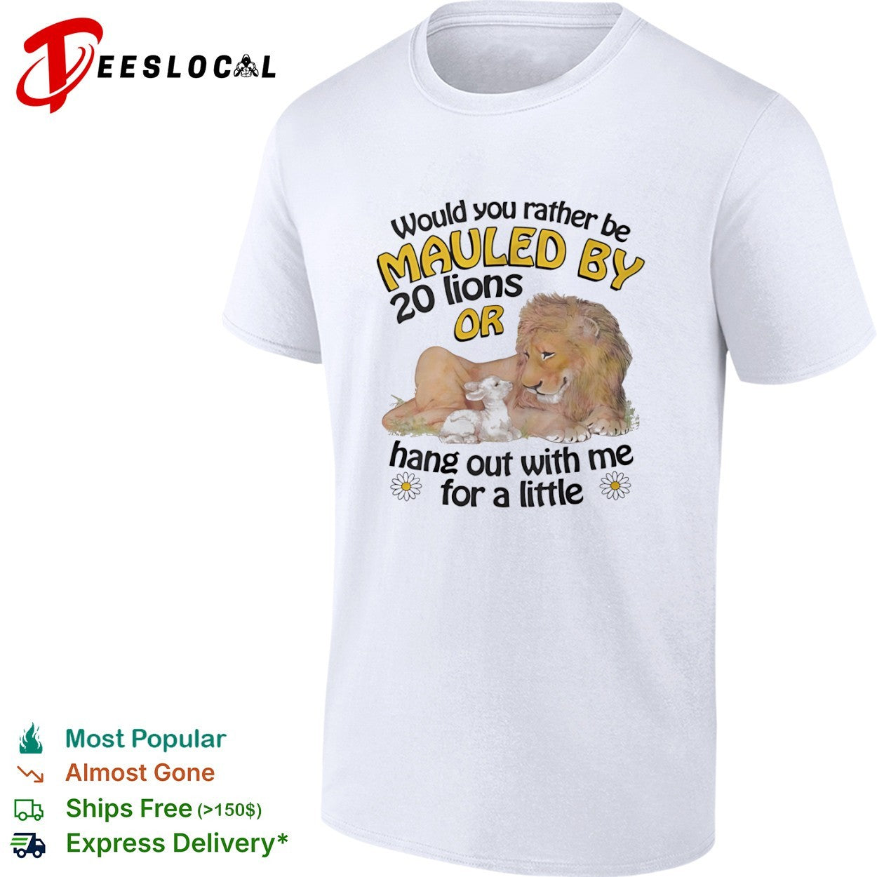 Would you rather be mauled by 20 lions or hang out with me for a little shirt