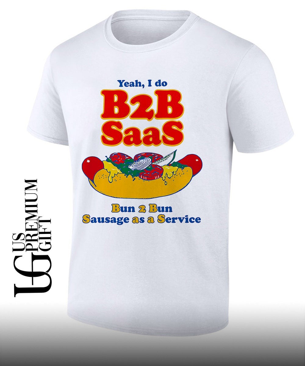 Yeah I Do B2B Saas bun 2 bun sausage as a service shirt
