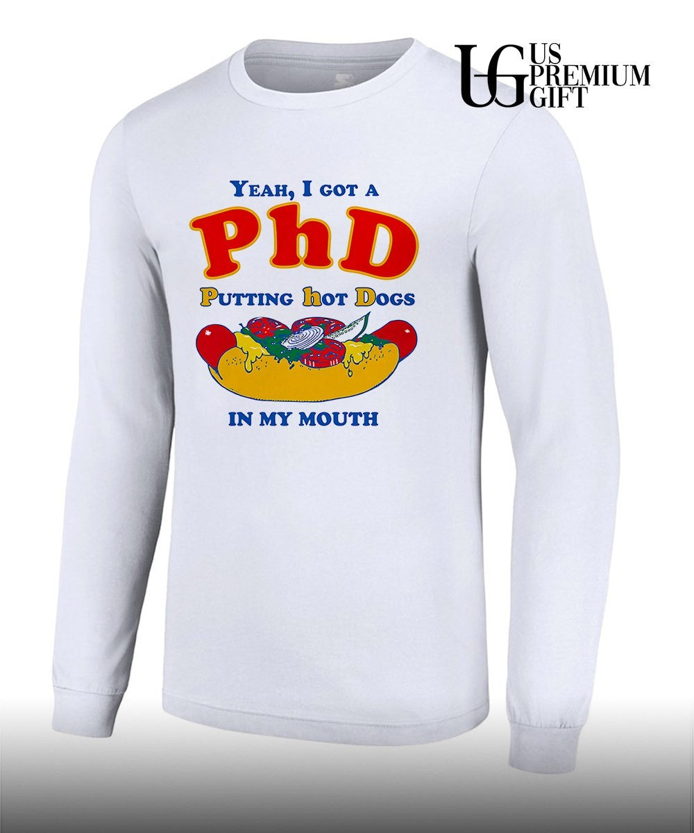 Yeah I Got A PhD putting hot dogs in my mouth shirt