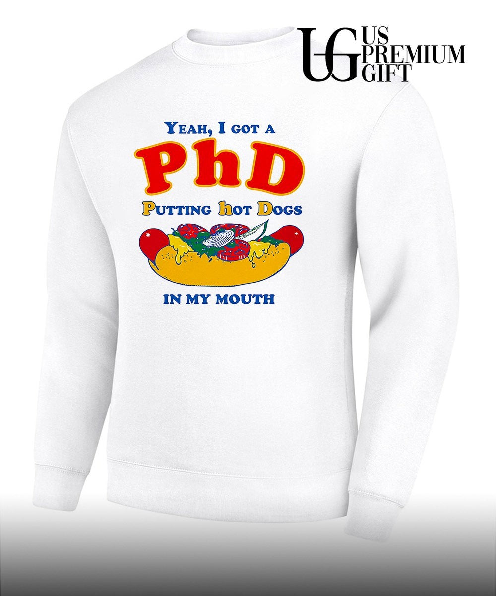 Yeah I Got A PhD putting hot dogs in my mouth shirt
