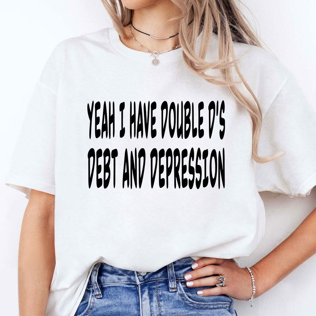 Yeah I Have Double D’s Debt And Depression Shirt