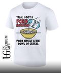 Yeah I got a porn addiction porn myself a big bowl of cereal shirt