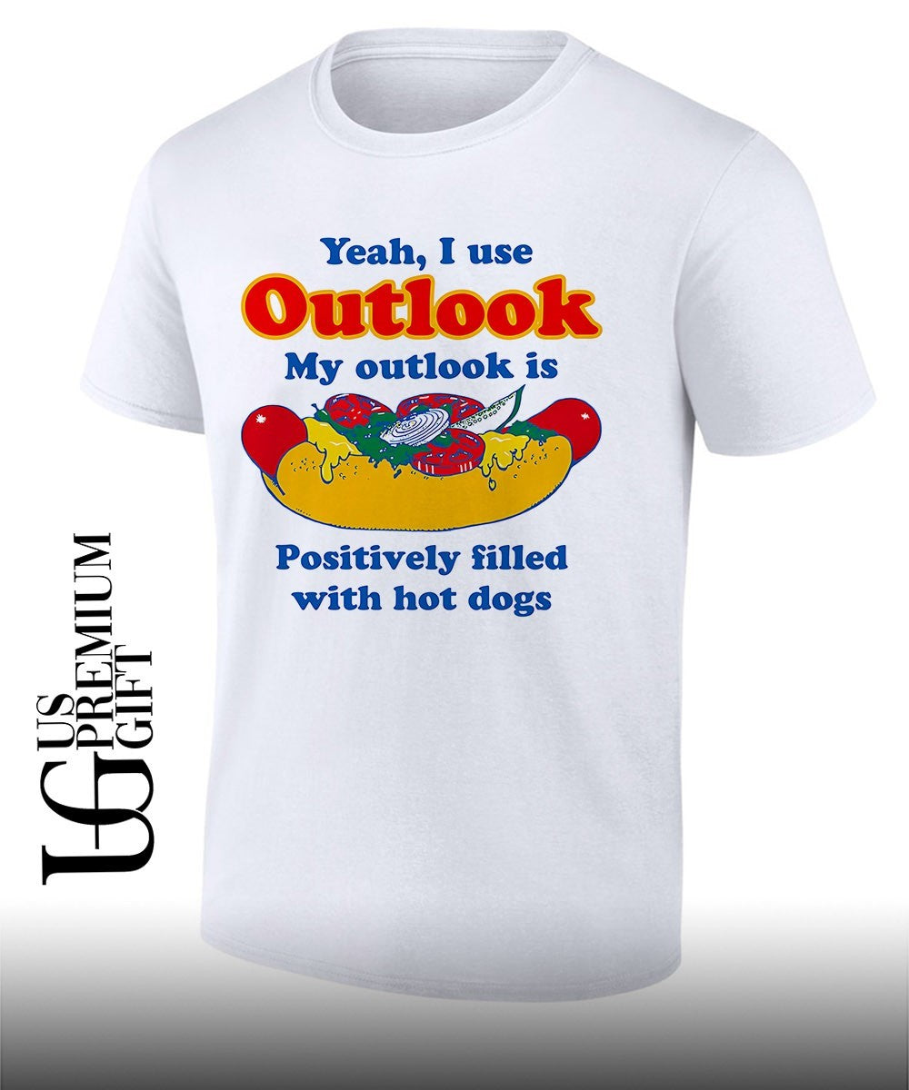 Yeah I use outlook my Outlook is positively filled with hot dogs shirt