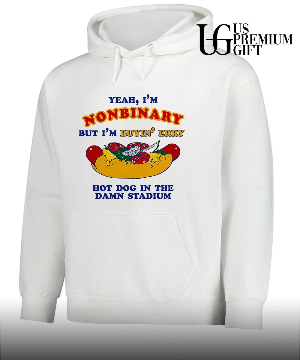 Yeah I’m Nonbinary but I’m Buyin’ Erry Hot Dog In The Stadium shirt