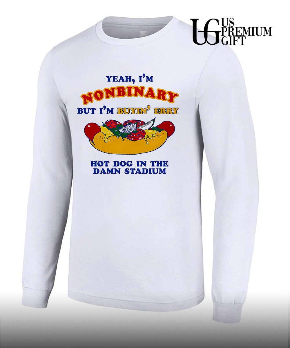 Yeah I’m Nonbinary but I’m Buyin’ Erry Hot Dog In The Stadium shirt