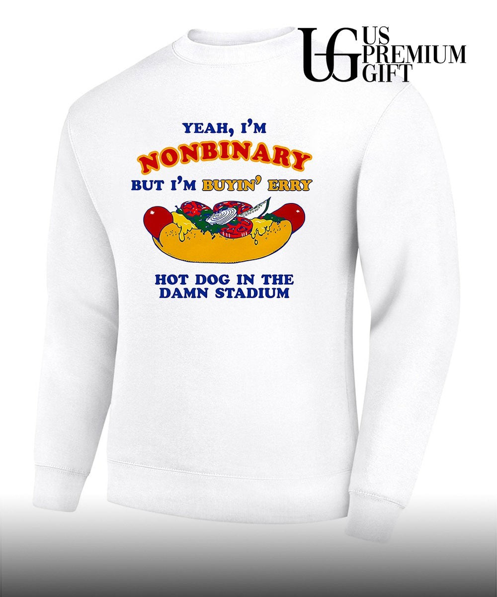 Yeah I’m Nonbinary but I’m Buyin’ Erry Hot Dog In The Stadium shirt