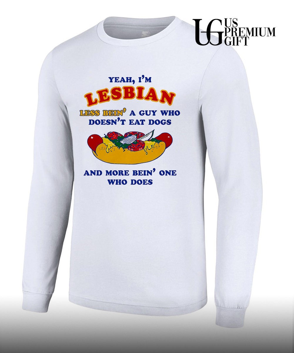 Yeah I’m lesbian less bein’ a guy who doesn’t eat dogs and more bein’ one who does shirt