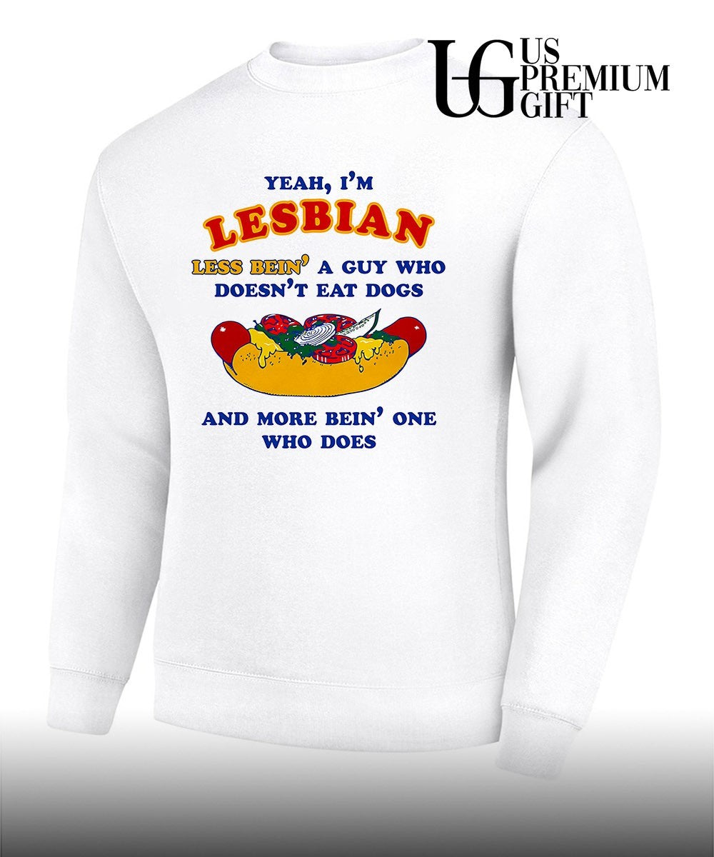 Yeah I’m lesbian less bein’ a guy who doesn’t eat dogs and more bein’ one who does shirt