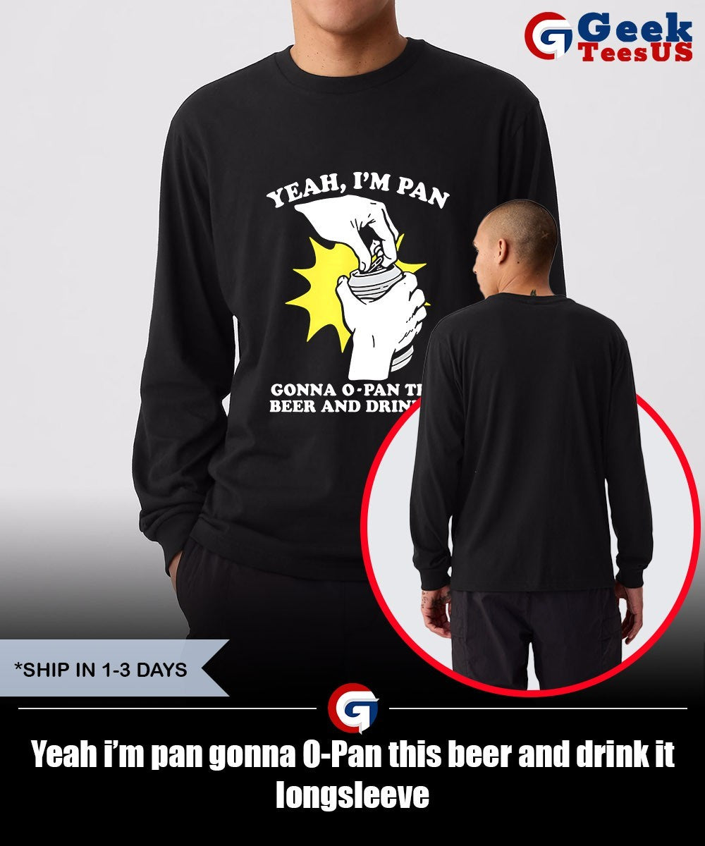 Yeah i’m pan gonna O-Pan this beer and drink it shirt