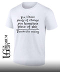 Yes I have plenty of change you homeless piece of shit shirt
