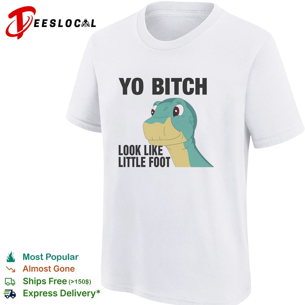 Yo Bitch Look Like Little Foot The Land Before Time movie shirt
