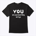 You Are Your Best Thing Let It Go T Shirt