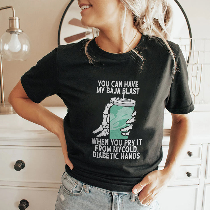 You Can Have My Baja Blast When You Pry It From My Cold Diabetic Hands Shirt