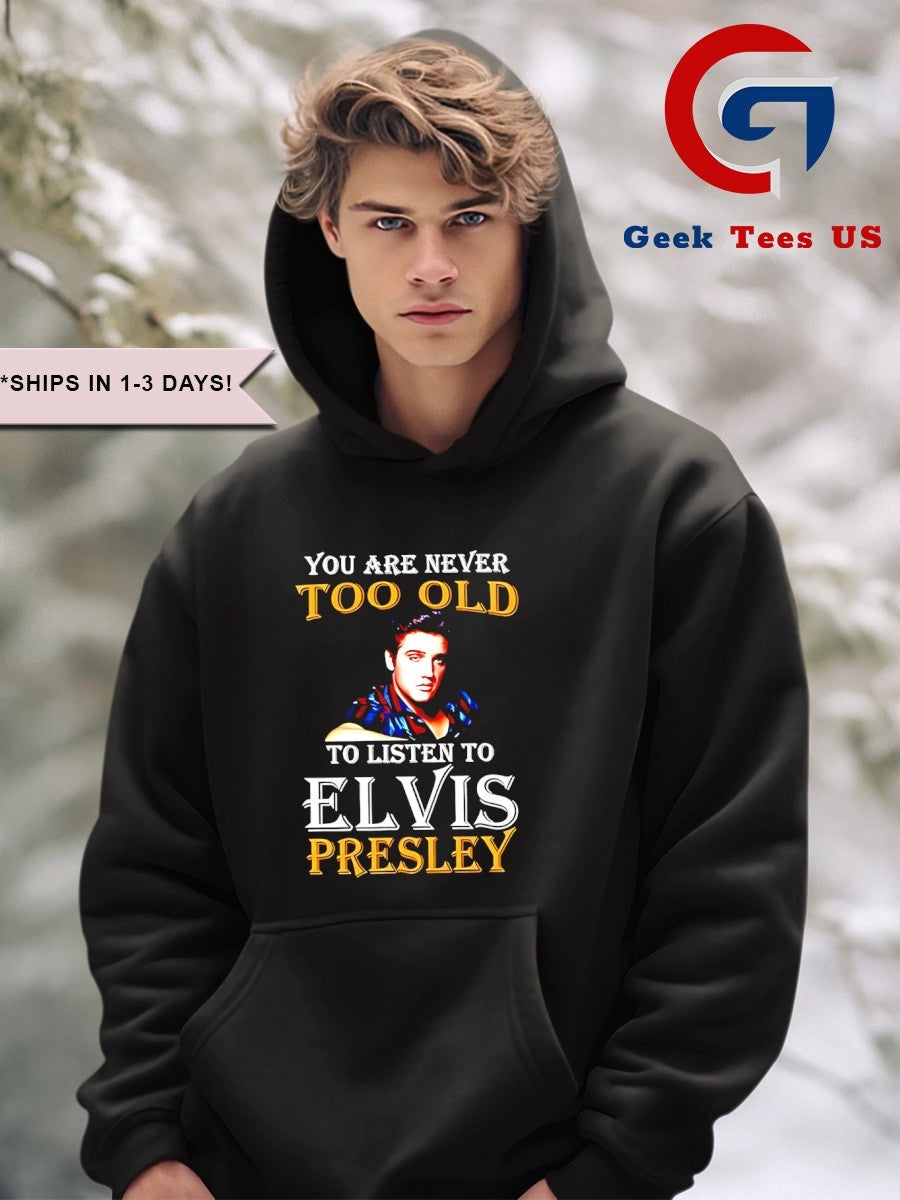 You are never too old to listen to Elvis Presley shirt