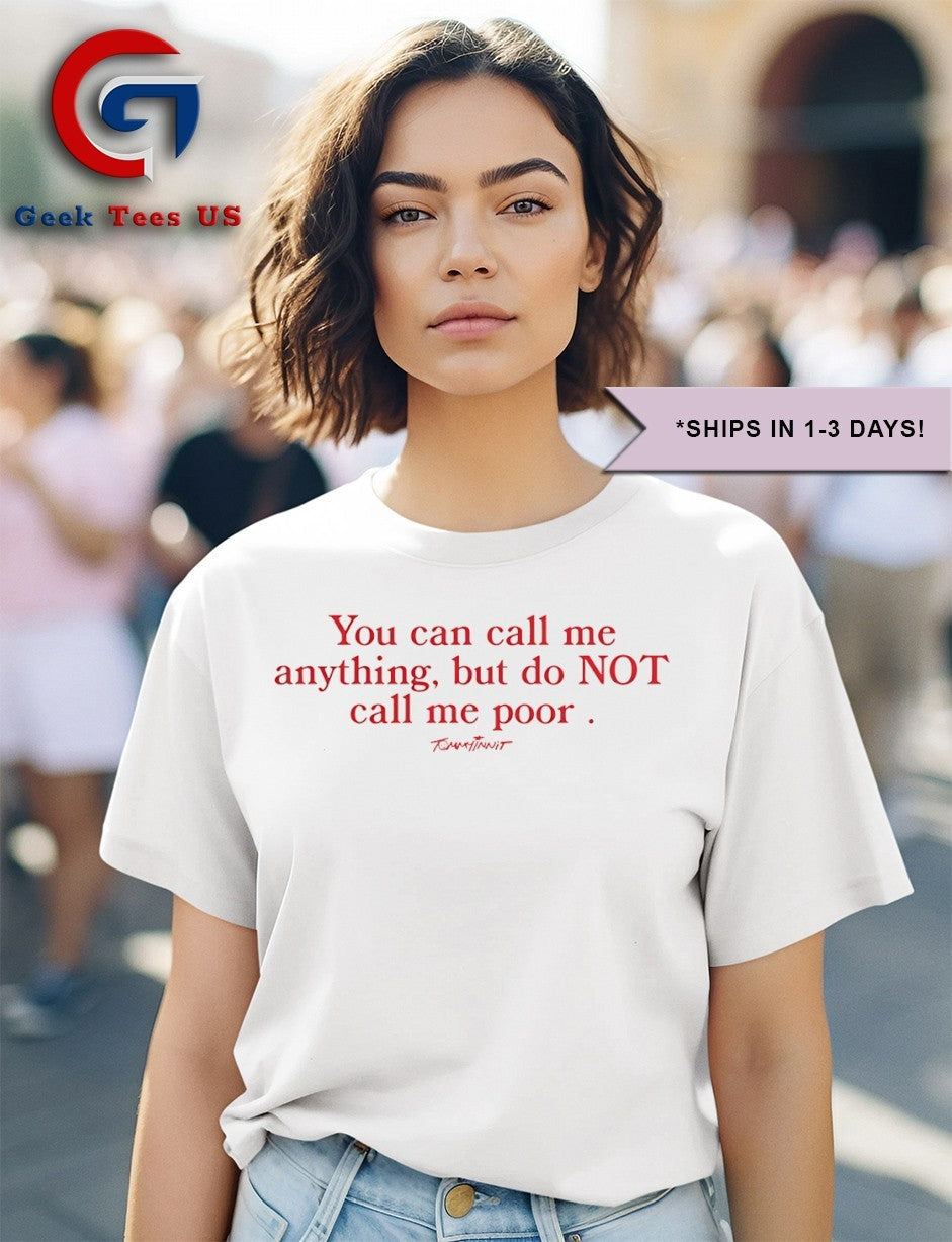 You can call me anything but do not call me poor shirt