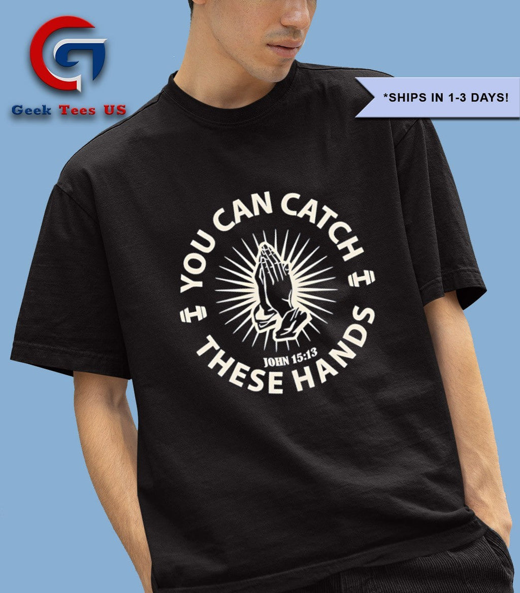 You can catch these hands shirt
